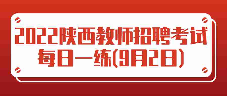 2022陜西教師招聘考試每日一練(9月2日)