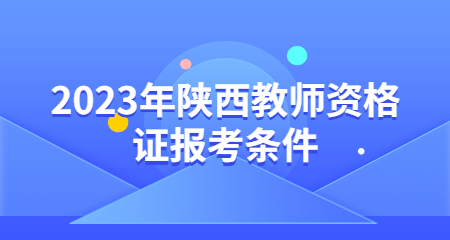 陜西教師資格證報(bào)考條件
